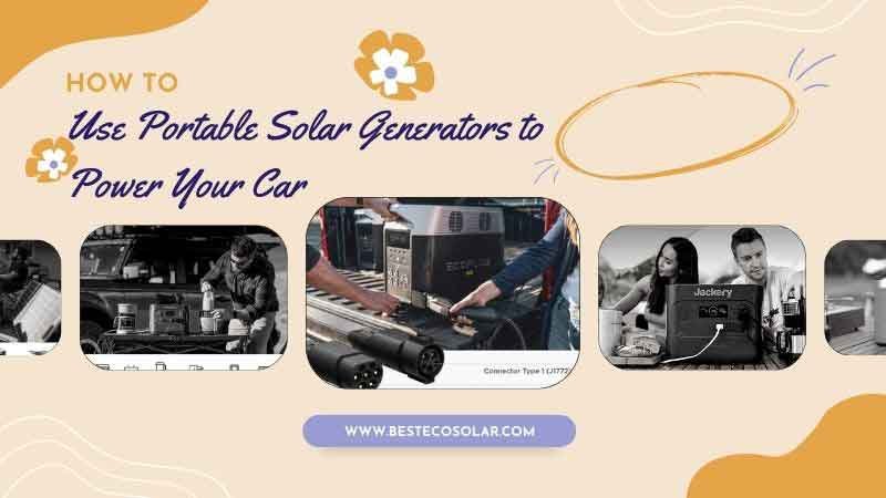 How to Use Portable Solar Generators to Power Your Car